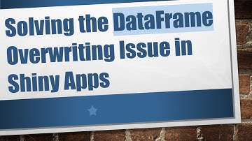 Solving the DataFrame Overwriting Issue in Shiny Apps