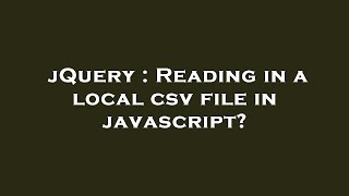 jQuery : Reading in a local csv file in javascript