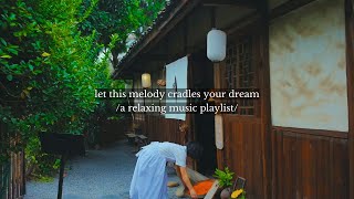 let this melody cradles your dream - /a relaxing music playlist/