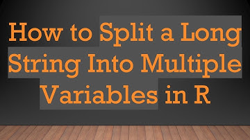 How to Split a Long String Into Multiple Variables in R
