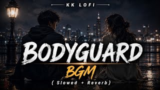 Bodyguard BGM ❤️‍🔥 (Slowed   Reverb) | Lofi Vibes | KK LOFI