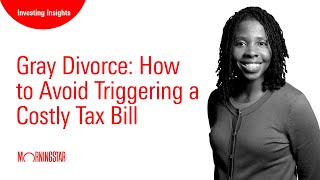 Gray Divorce: How to Avoid Triggering a Costly Tax Bill