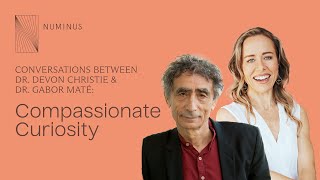 Conversations between Dr. Devon Christie & Dr. Gabor Maté: Compassionate Curiosity