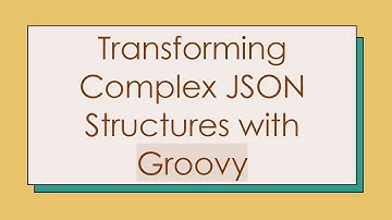 Transforming Complex JSON Structures with Groovy