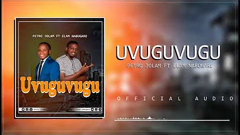 Petro Jolam ft Elam Nabugare |Uvuguvugu official s...