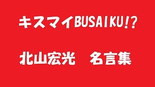 キスマイ キスマイbusaiku での北山宏光名言集 Youtube