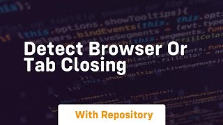 detect browser or tab closing