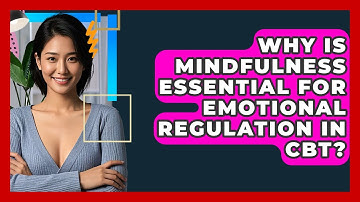 Why Is Mindfulness Essential For Emotional Regulation In CBT? - CBT Toolkit