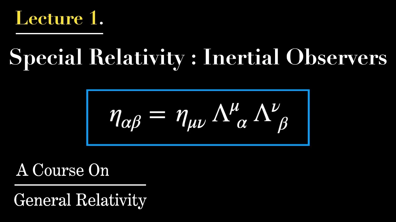 Lecture 1. Special Relativity - Part1 : Inertial Observers | A Course On General Relativity