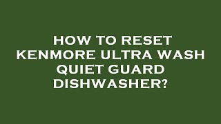 How to reset kenmore ultra wash quiet guard dishwasher?