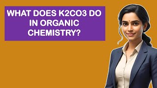 What Does K2CO3 Do In Organic Chemistry?