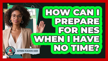 How Can I Prepare For NES When I Have No Time? - Aspiring Teacher Guide