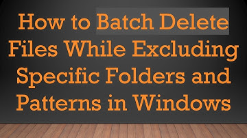 How to Batch Delete Files While Excluding Specific Folders and Patterns in Windows