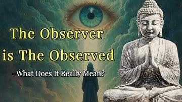 The Observer is The Observed: What Does It Really Mean? – A Buddhist Wisdom
