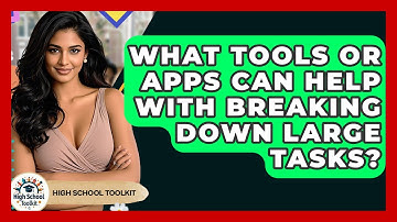 What Tools Or Apps Can Help With Breaking Down Large Tasks? - High School Toolkit