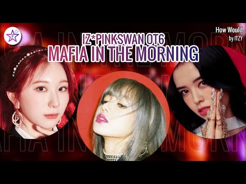 [Req #151] How Would IZ*PINKSWAN OT6 Sing - Mafia In The Morning by Itzy