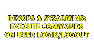 Celebrity DevOps & SysAdmins: Execute commands on user login/logout Profile