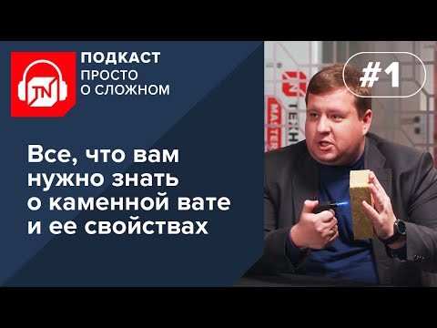 Вводная часть. Все, что вам нужно знать о каменной вате и ее свойствах  | Подкаст ПРОСТО О СЛОЖНОМ