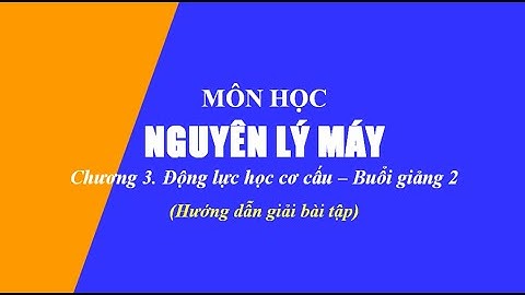 Hướng dẫn giải bài tập Nguyên lý máy | Chương 3. Động lực học cơ cấu | Buổi 2