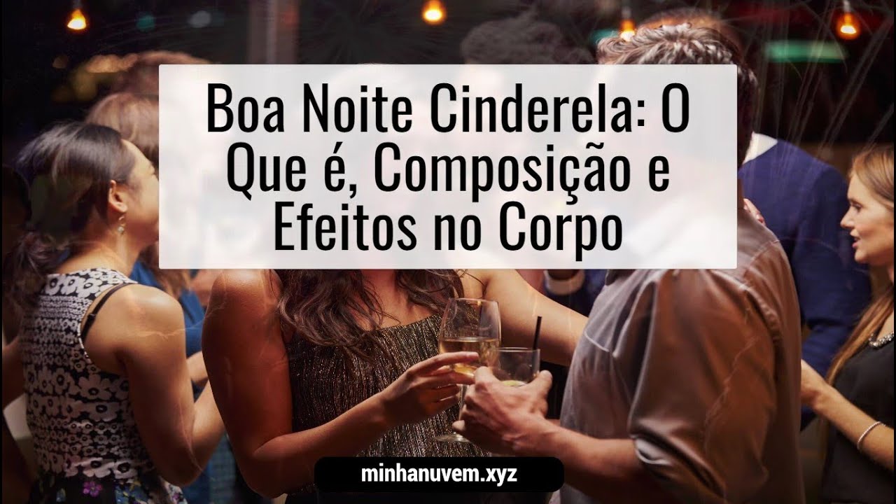 Boa Noite Cinderela: O Que é, Composição e Efeitos no Corpo - YouTube