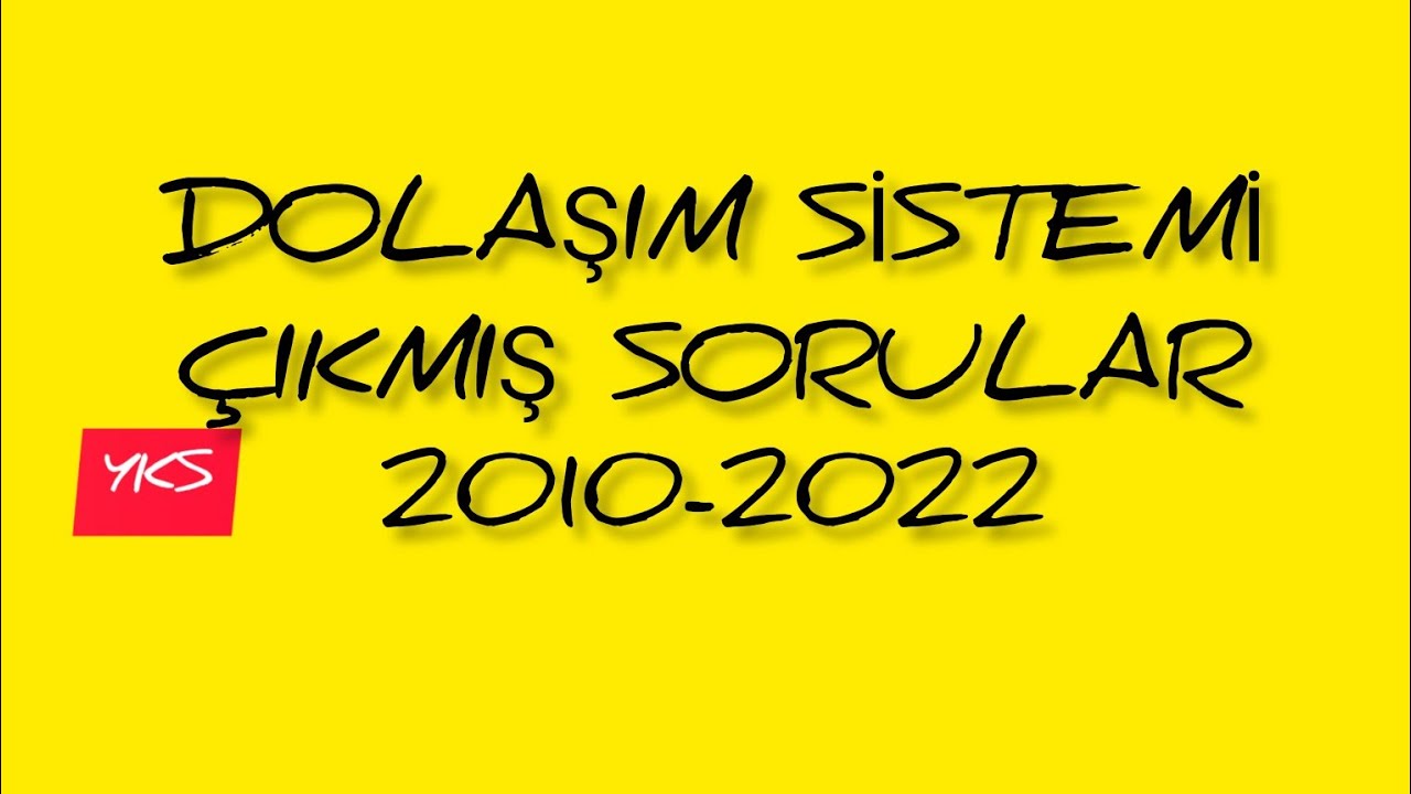 11. DOLAŞIM SİSTEMİ ÇIKMIŞ SORULAR / 2010-2022