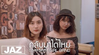 กลับมาได้ไหม - EZIOEZ FT. KT Long Flowing (Cover) I  MVP GIRL BAND & Jaz Studio