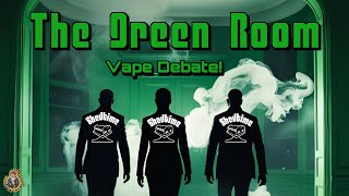 The Green Room | Vape Debate!
