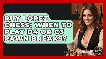 Ruy Lopez Chess: When To Play D4 Or C3 Pawn Breaks? - The Chess Codex