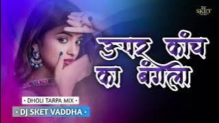 UPAR KANCH KA BANGLA || DHOLI TARPA MIX || DJ SKET VADDHA