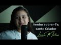 Venho Adorar-te Santo Criador - Lavínia Martins - Hino 49 hinário CCB