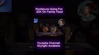 Poofesure Going For 20K On Family Feud: @SkyLightAwakens