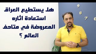 هل يستطيع العراق استرجاع الاثارة العراقية المعروضة في متاحف العالم ؟ مادور اليونسكو في منع ذلك ؟