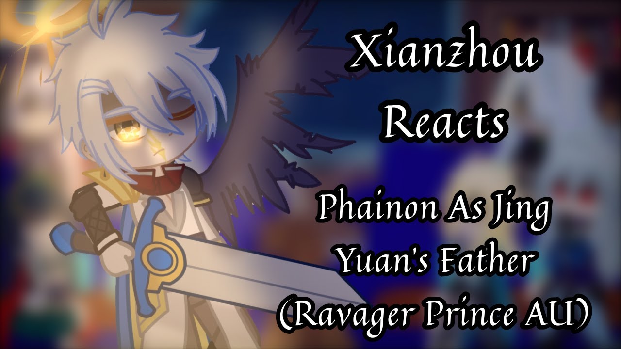 Xianzhou Reacts || Ravager Prince AU || Honkai Star Rail || Phainon As Jing Yuan's Father