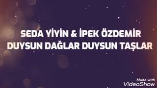 Seda Yiyin & İpek Özdemir-Duysun Dağlar Duysun Dağlar Duysun Taşlar Şarkı Sözleri