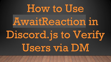 How to Use AwaitReaction in Discord.js to Verify Users via DM