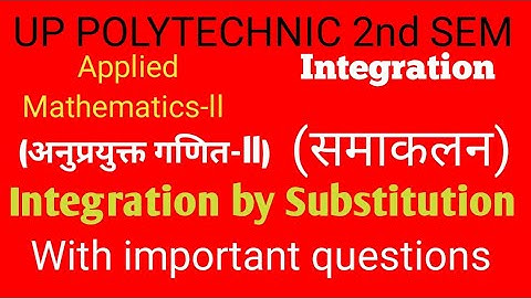 UP Polytechnic Second Semester|| Integration by Substitution (प्रतिस्थापन द्वारा समाकलन)|| Lec-2