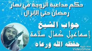 حكم مداعبة الزوجة في نهار رمضان حتى الإنزال ← جواب الشيخ إسماعيل كمال سلامة - حفظه الله ورعاه -