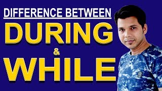 DIFFERENCE BETWEEN DURING AND WHILE