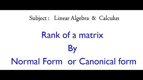 3. Normal form or Canonical form of a matrix
