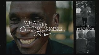 Eliud Kipchoge | What Are You Working On? (E10) | Nike
