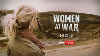 Women at War: Mexico  A story of murder, migration and the missing