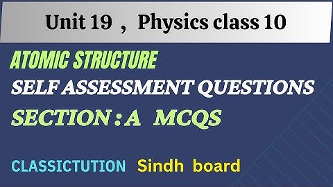 Ch19,Sec A,MCQS & Self assessment questions Atomic structure physics class 10 @Classictution