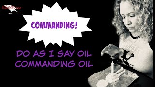 Commanding spell, commanding oil and Do as I say oil