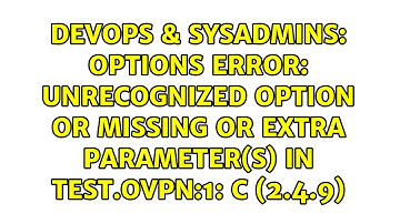 Options error: Unrecognized option or missing or extra parameter(s) in Test.ovpn:1: c (2.4.9)