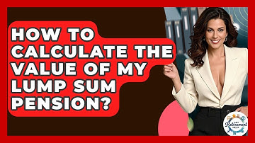How To Calculate The Value Of My Lump Sum Pension? - Get Retirement Help