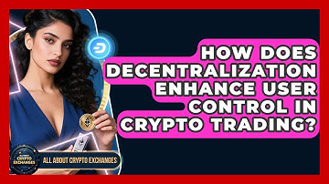 How Does Decentralization Enhance User Control in Crypto Trading? - All About Crypto Exchanges