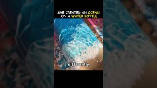 She Made an Ocean on a Bottle 🌊🤯