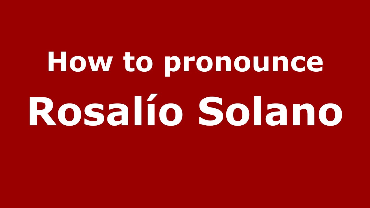 How do you say Rosalío Solano in Mexico (Mexican Spanish)? -  PronounceNames.com