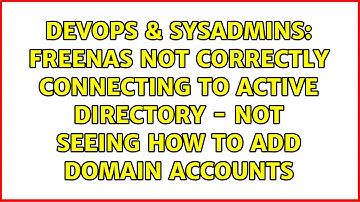 FreeNAS not correctly connecting to Active Directory - not seeing how to add Domain Accounts