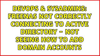 FreeNAS not correctly connecting to Active Directory - not seeing how to add Domain Accounts